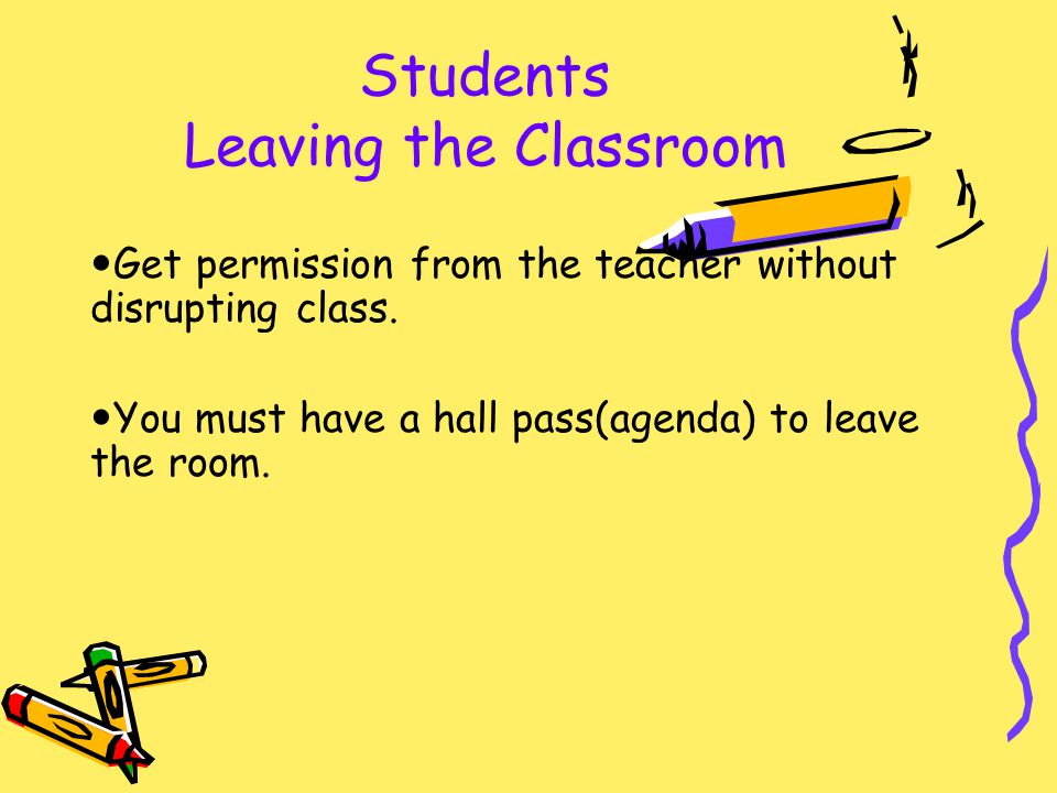 Students Leaving the Classroom Get permission from the teacher without disrupting class.