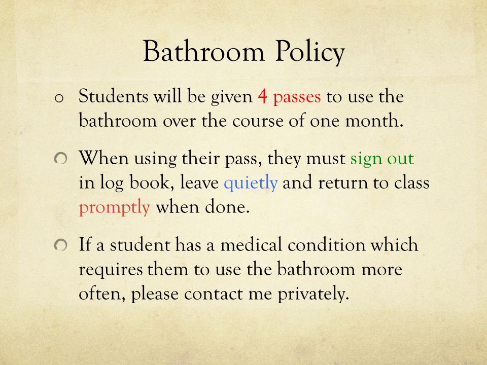 Bathroom Policy o Students will be given 4 passes to use the bathroom over the course of one month.