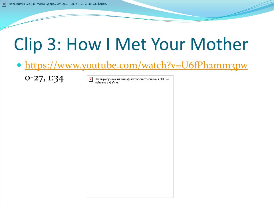 Clip 3: How I Met Your Mother   v=U6fPh2mm3pw 0-27, 1:34   v=U6fPh2mm3pw