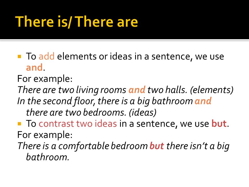  To add elements or ideas in a sentence, we use and.