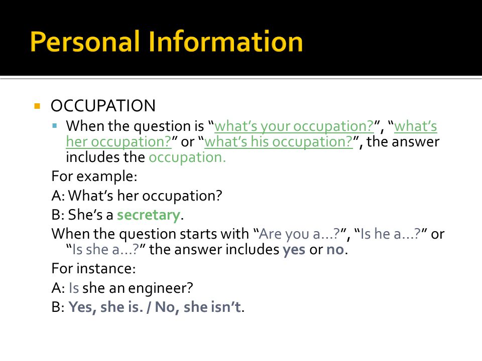  OCCUPATION  When the question is what’s your occupation , what’s her occupation or what’s his occupation , the answer includes the occupation.