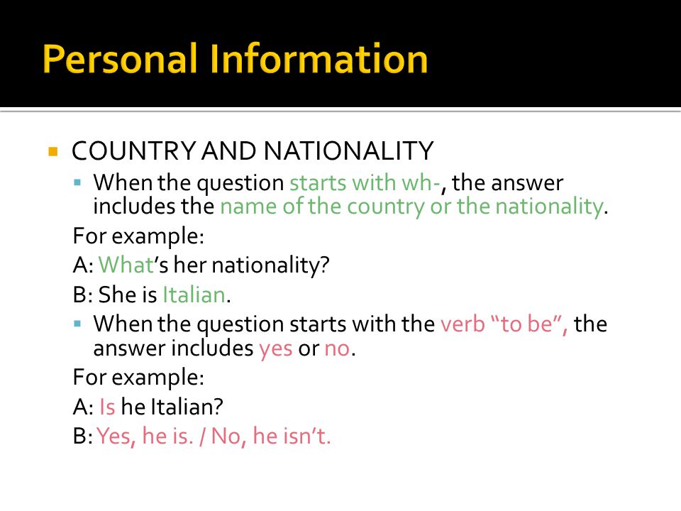  COUNTRY AND NATIONALITY  When the question starts with wh-, the answer includes the name of the country or the nationality.