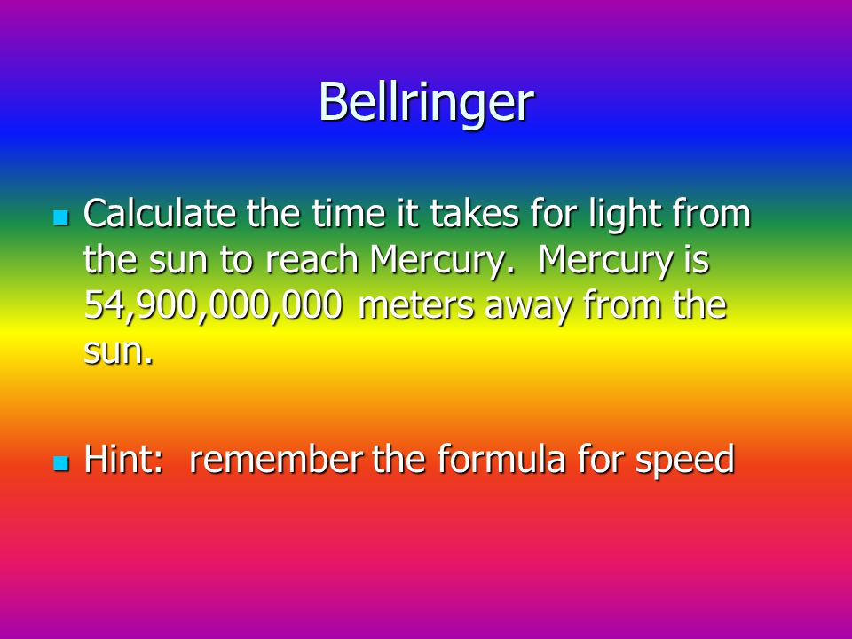Bellringer Calculate the time it takes for light from the sun to reach Mercury.