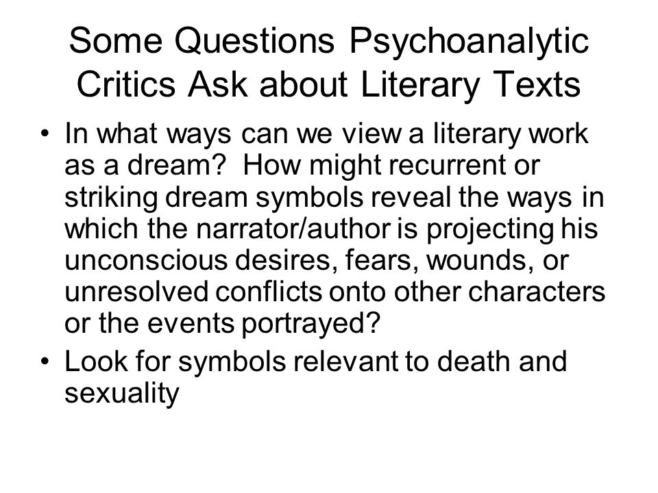 Some Questions Psychoanalytic Critics Ask about Literary Texts In what ways can we view a literary work as a dream.