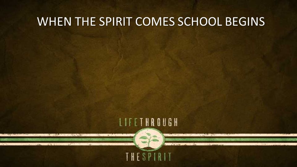 WHEN THE SPIRIT COMES SCHOOL BEGINS