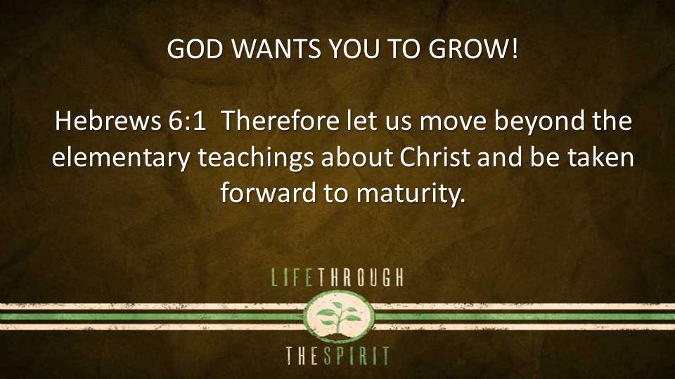 GOD WANTS YOU TO GROW.