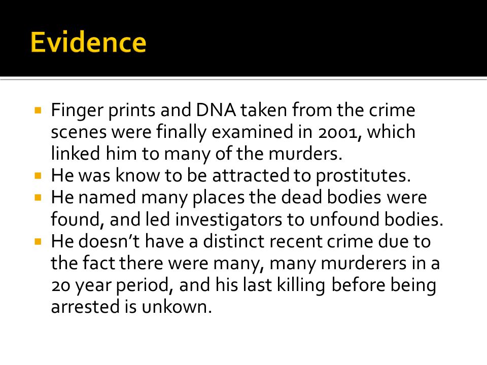  Finger prints and DNA taken from the crime scenes were finally examined in 2001, which linked him to many of the murders.