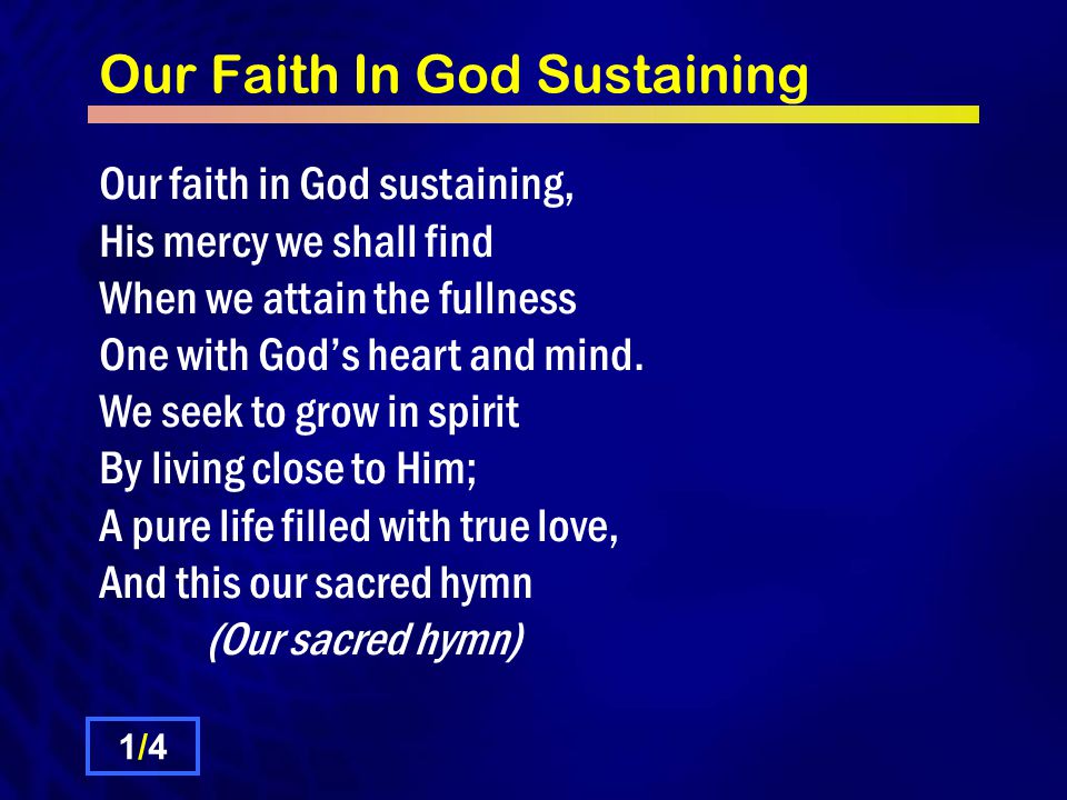 Our Faith In God Sustaining 1/41/4 Our faith in God sustaining, His mercy we shall find When we attain the fullness One with God’s heart and mind.