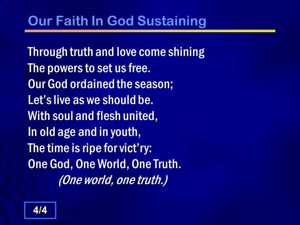 Our Faith In God Sustaining Through truth and love come shining The powers to set us free.