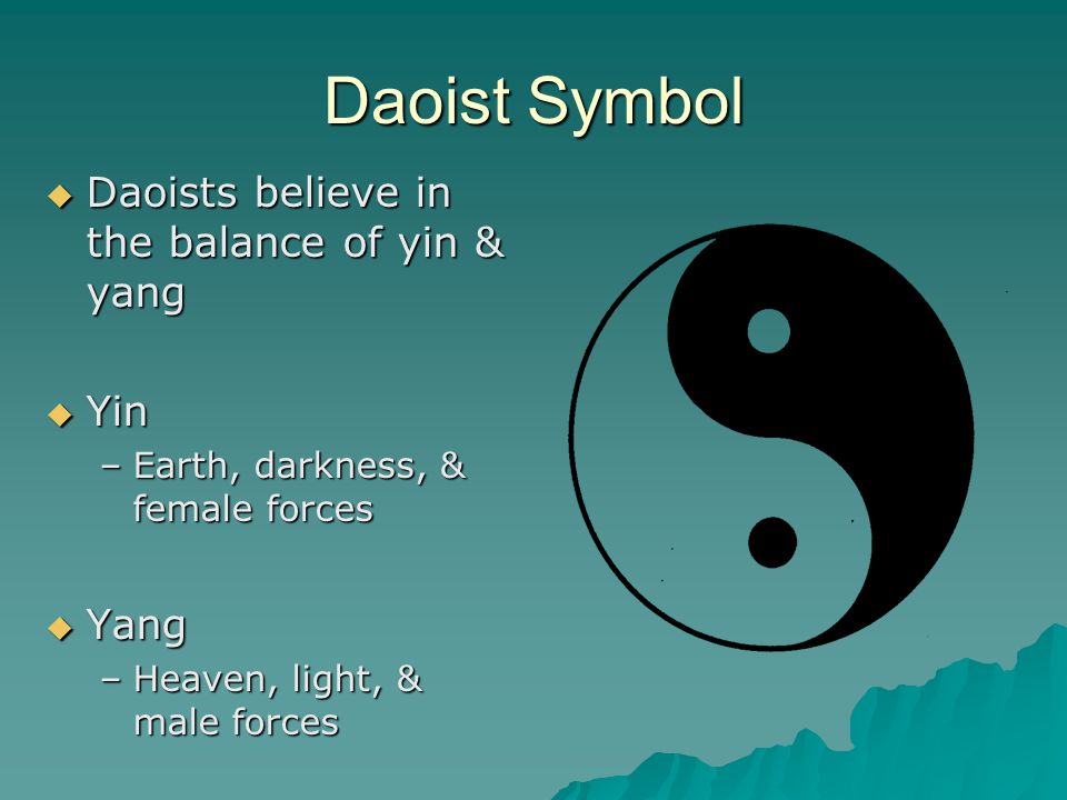 Daoist Symbol  Daoists believe in the balance of yin & yang  Yin –Earth, darkness, & female forces  Yang –Heaven, light, & male forces