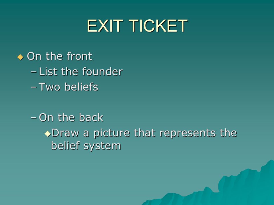 EXIT TICKET  On the front –List the founder –Two beliefs –On the back  Draw a picture that represents the belief system