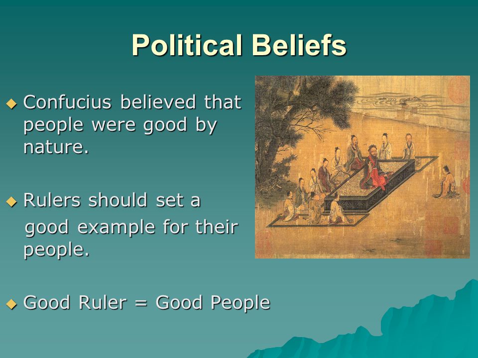 Political Beliefs  Confucius believed that people were good by nature.