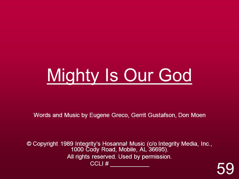 Mighty Is Our God Words and Music by Eugene Greco, Gerrit Gustafson, Don Moen © Copyright 1989 Integrity’s Hosanna.