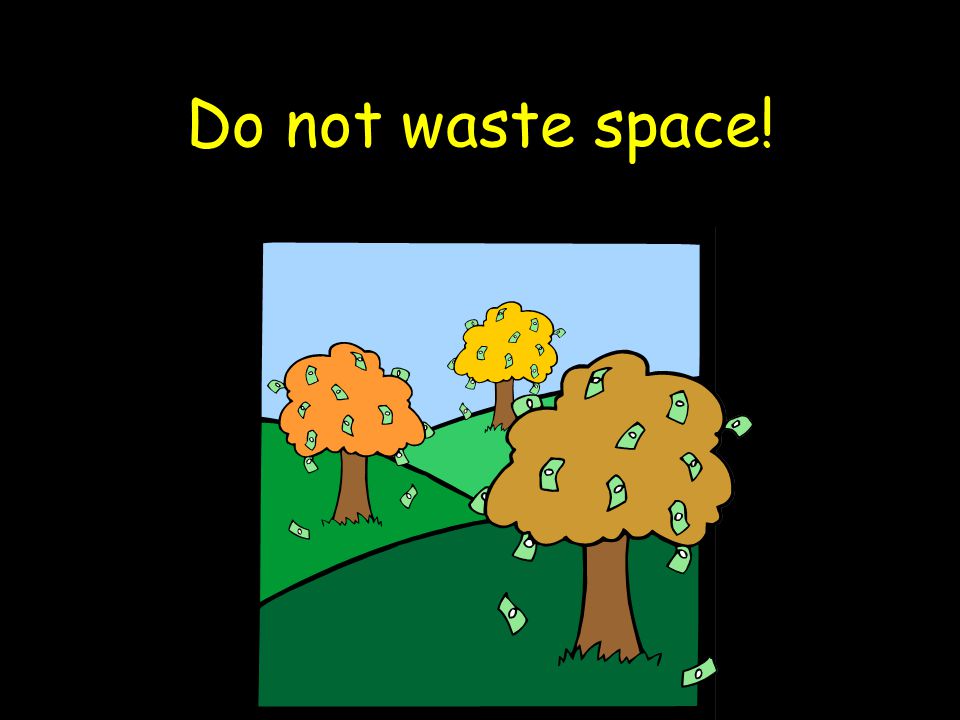 Do not waste space!