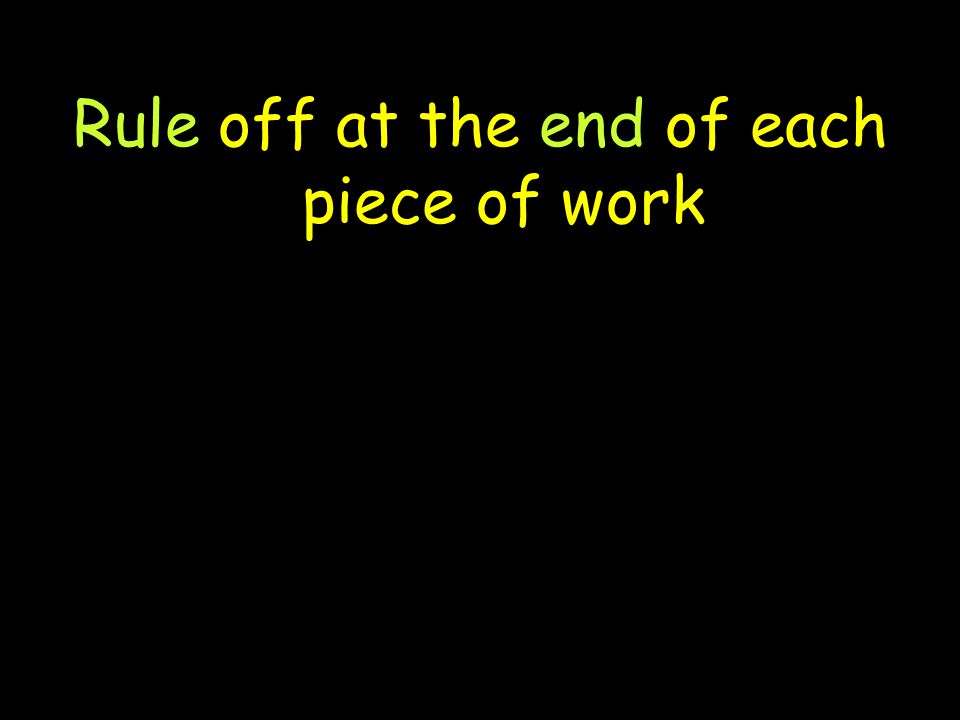Rule off at the end of each piece of work