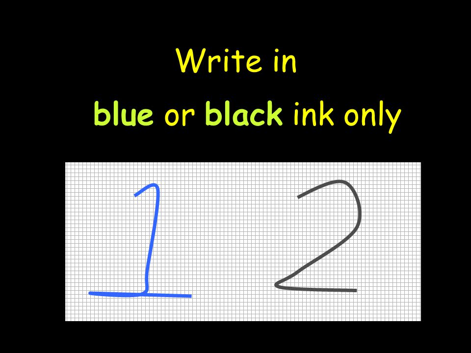 Write in blue or black ink only