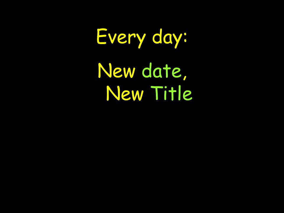 Every day: New date, New Title