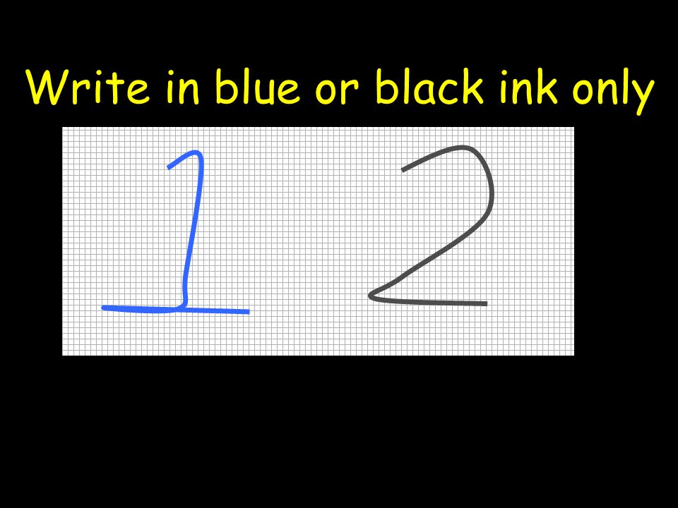 Write in blue or black ink only