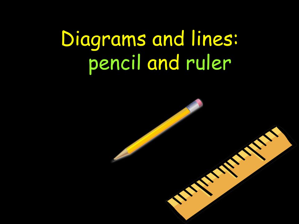 Diagrams and lines: pencil and ruler