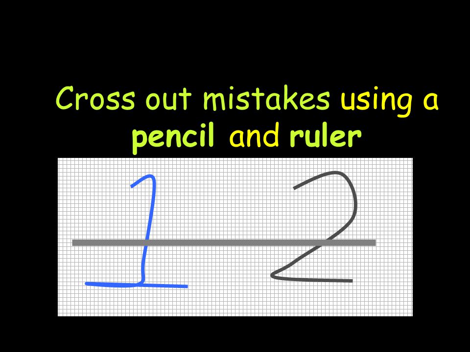 Cross out mistakes using a pencil and ruler