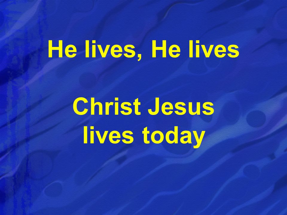 He lives, He lives Christ Jesus lives today