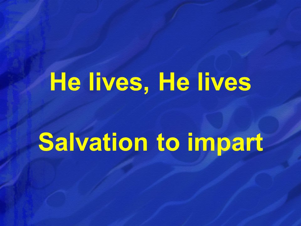 He lives, He lives Salvation to impart