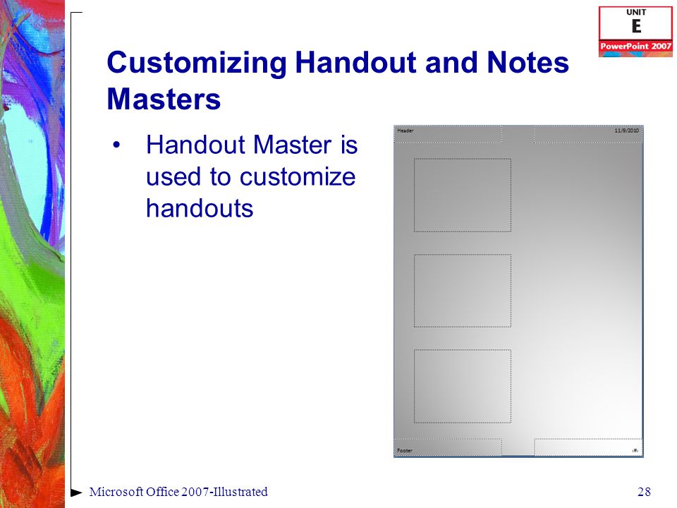 28Microsoft Office 2007-Illustrated Customizing Handout and Notes Masters Handout Master is used to customize handouts