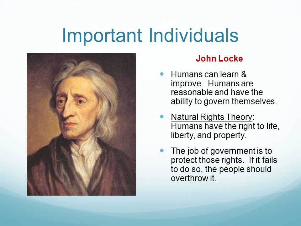 Important Individuals John Locke Humans can learn & improve.