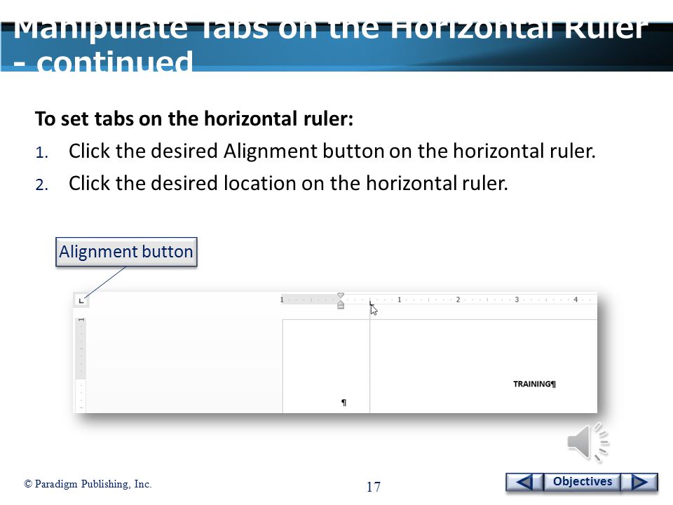 © Paradigm Publishing, Inc. 16 Objectives Manipulate Tabs on the Horizontal Ruler - continued