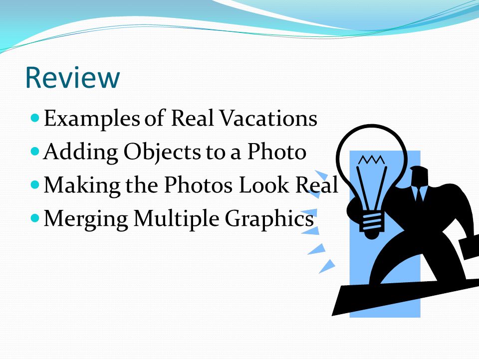 Review Examples of Real Vacations Adding Objects to a Photo Making the Photos Look Real Merging Multiple Graphics