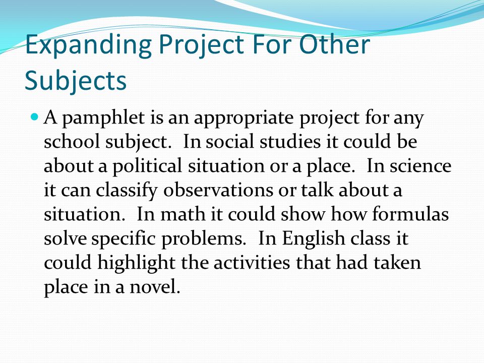 Expanding Project For Other Subjects A pamphlet is an appropriate project for any school subject.