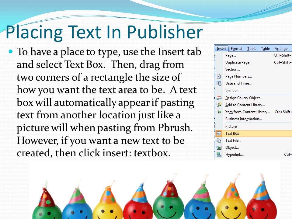 Placing Text In Publisher To have a place to type, use the Insert tab and select Text Box.