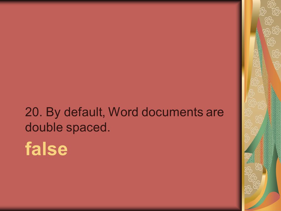 false 20. By default, Word documents are double spaced.