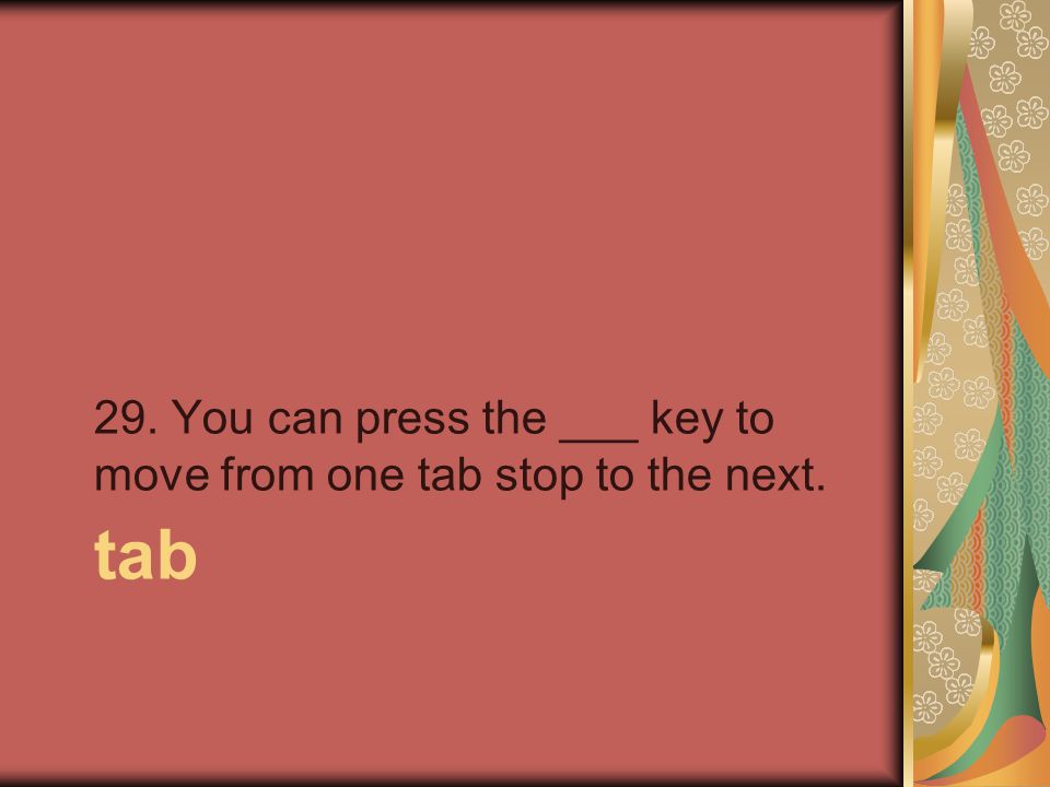 tab 29. You can press the ___ key to move from one tab stop to the next.