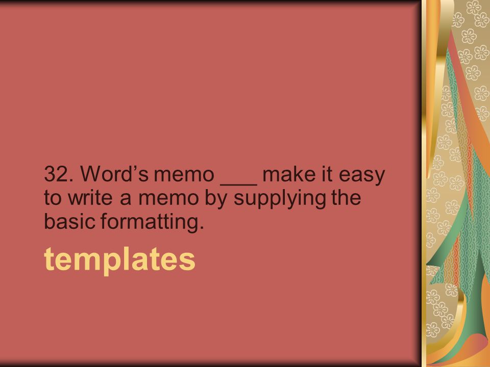 templates 32. Word’s memo ___ make it easy to write a memo by supplying the basic formatting.