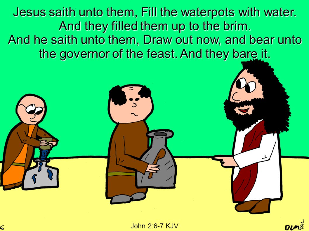 Jesus saith unto them, Fill the waterpots with water.