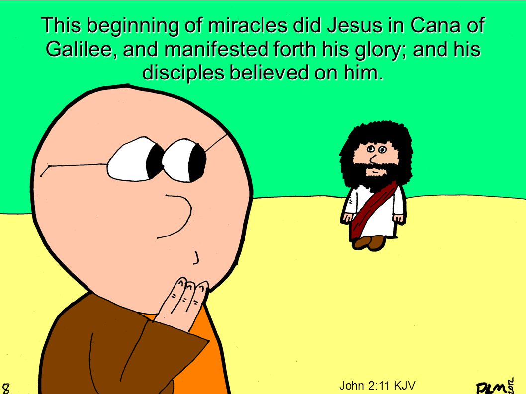 This beginning of miracles did Jesus in Cana of Galilee, and manifested forth his glory; and his disciples believed on him.