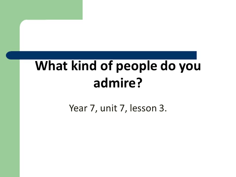 What kinds of people do you admire 7 класс кузовлев презентация