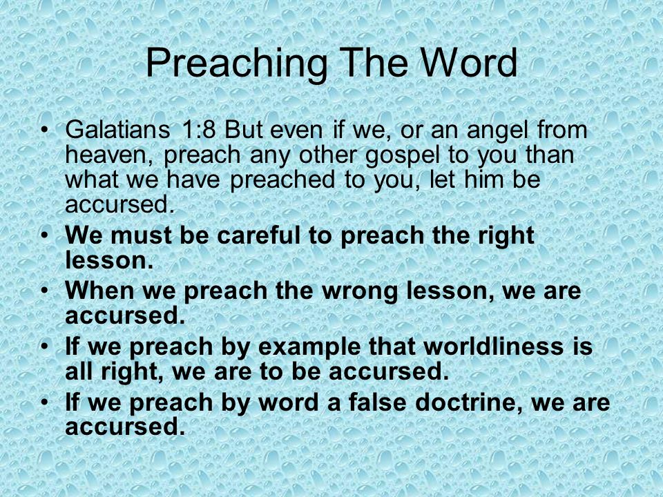 Preaching The Word Galatians 1:8 But even if we, or an angel from heaven, preach any other gospel to you than what we have preached to you, let him be accursed.