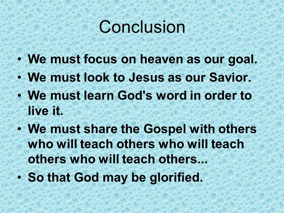Conclusion We must focus on heaven as our goal. We must look to Jesus as our Savior.