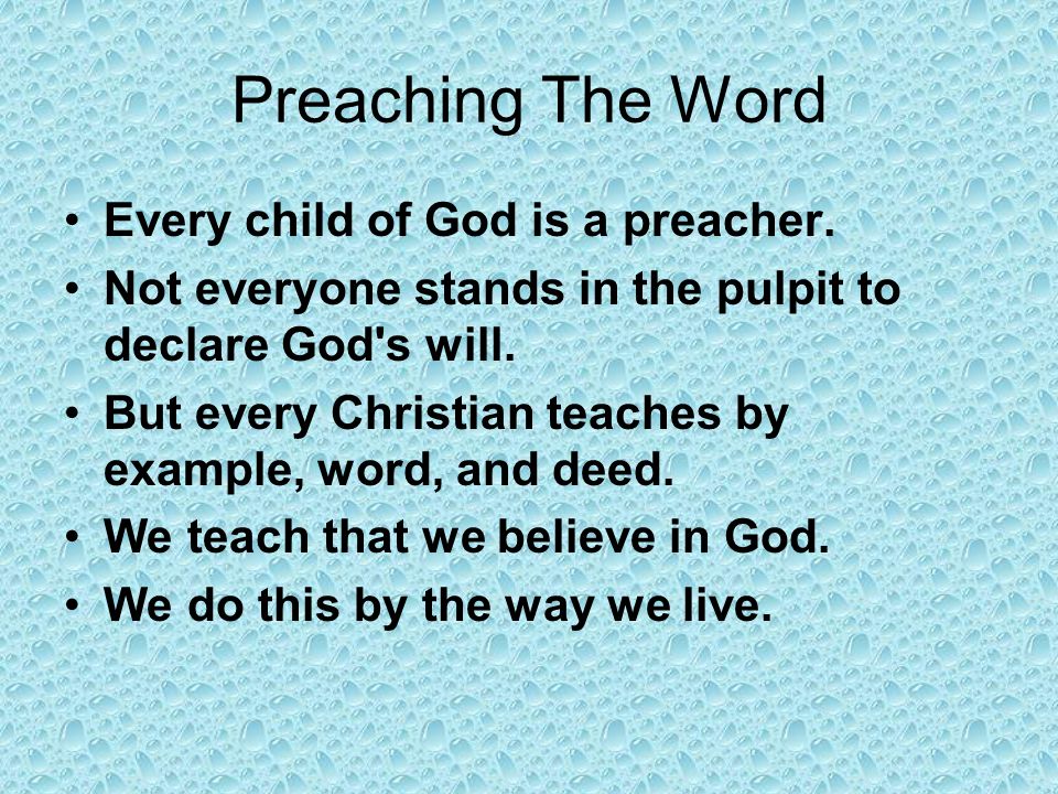 Preaching The Word Every child of God is a preacher.