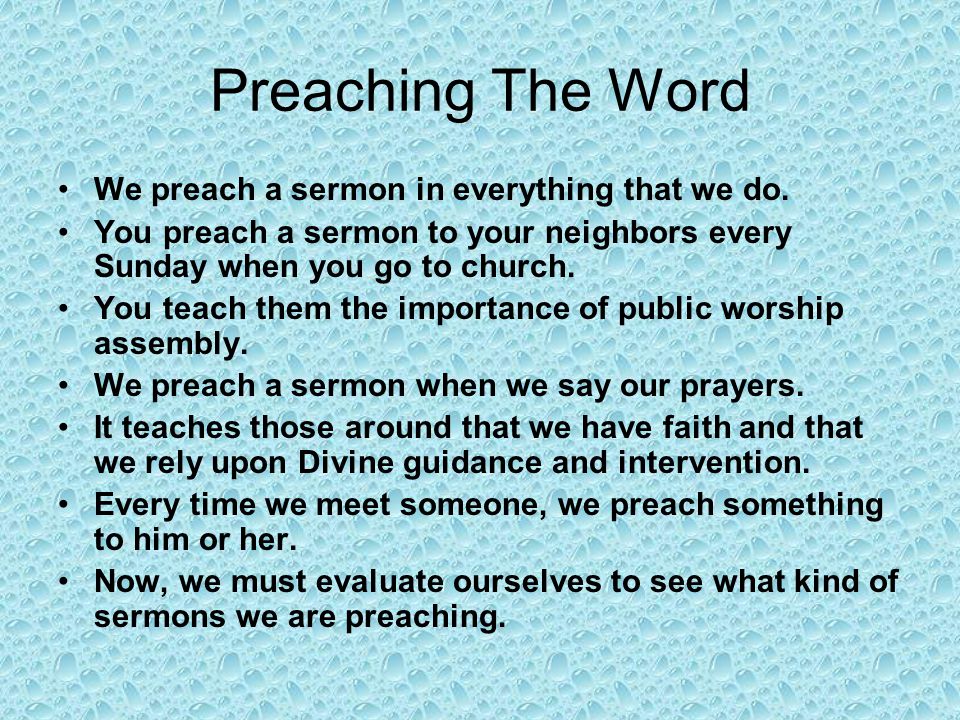 Preaching The Word We preach a sermon in everything that we do.