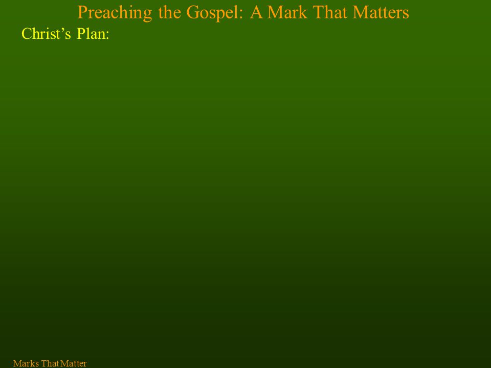 Preaching the Gospel: A Mark That Matters Christ’s Plan: Marks That Matter