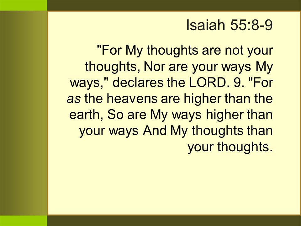 Isaiah 55:8-9 For My thoughts are not your thoughts, Nor are your ways My ways, declares the LORD.