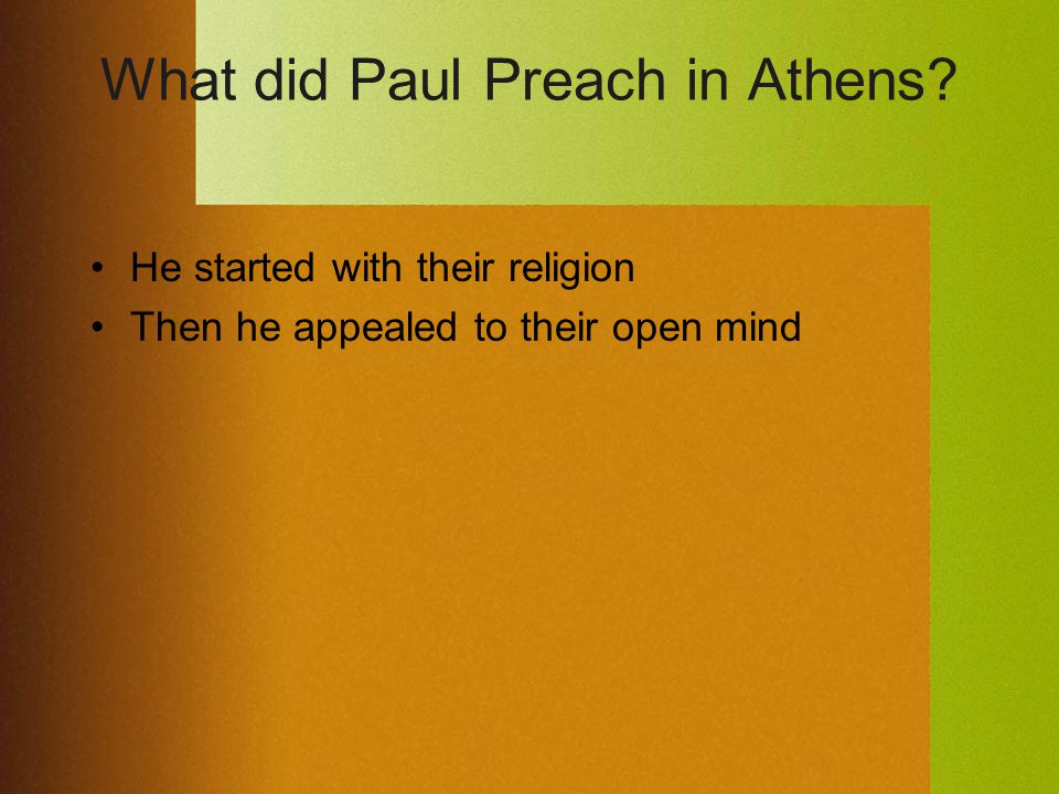 What did Paul Preach in Athens He started with their religion Then he appealed to their open mind