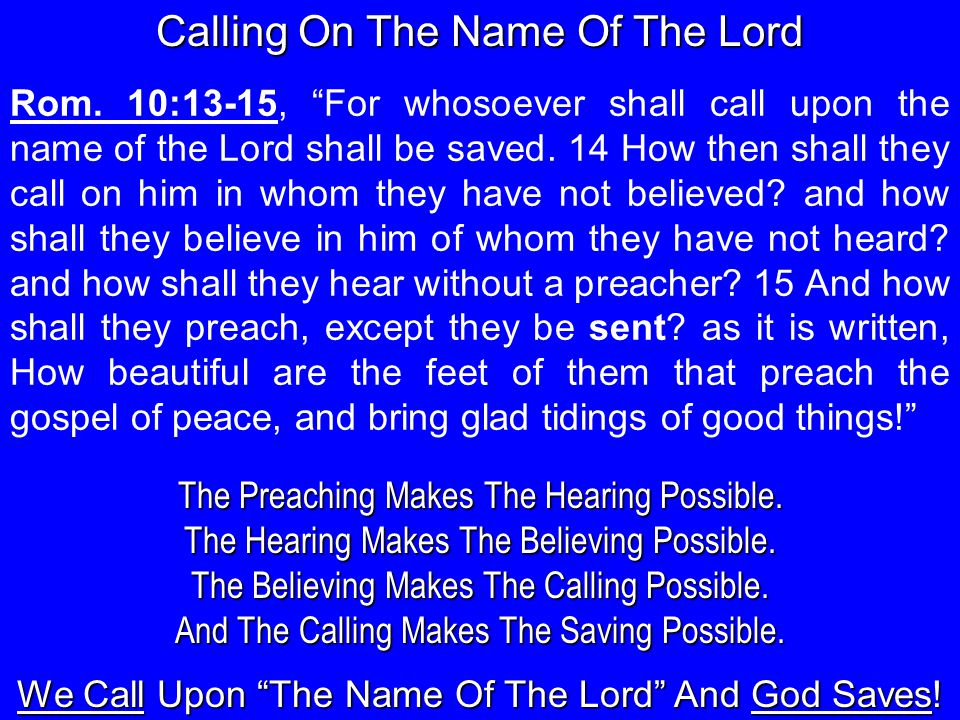 Rom. 10:13-15, For whosoever shall call upon the name of the Lord shall be saved.