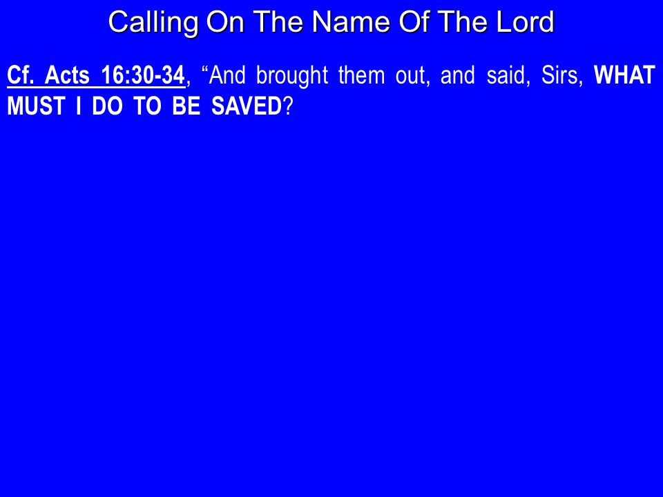 Cf. Acts 16:30-34, And brought them out, and said, Sirs, WHAT MUST I DO TO BE SAVED .