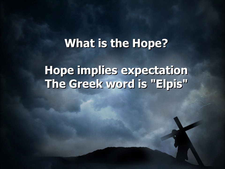 What is the Hope Hope implies expectation The Greek word is Elpis