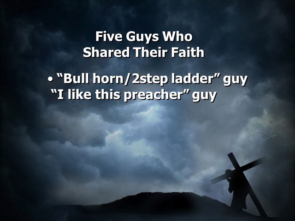 Five Guys Who Shared Their Faith Bull horn/2step ladder guy I like this preacher guy