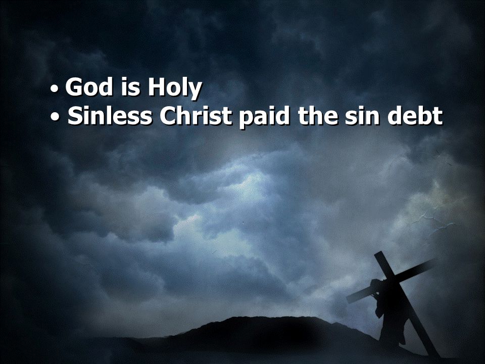 Sinless Christ paid the sin debt God is Holy Sinless Christ paid the sin debt
